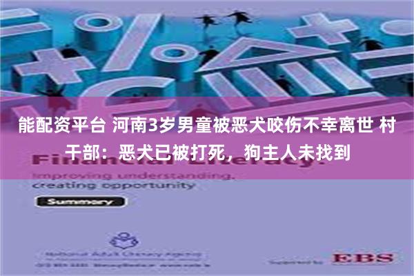 能配资平台 河南3岁男童被恶犬咬伤不幸离世 村干部：恶犬已被打死，狗主人未找到