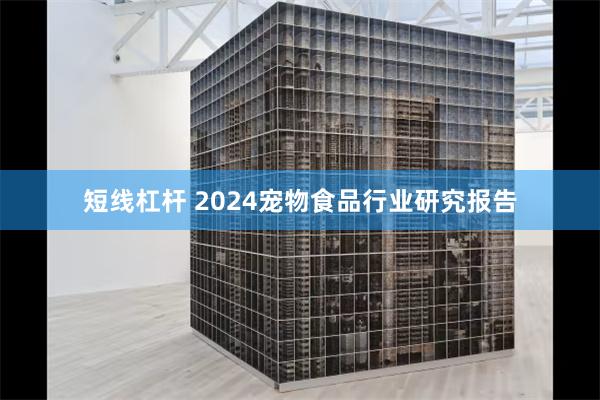 短线杠杆 2024宠物食品行业研究报告