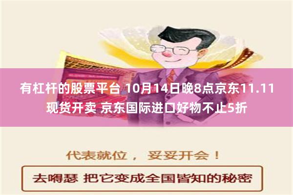 有杠杆的股票平台 10月14日晚8点京东11.11现货开卖 京东国际进口好物不止5折