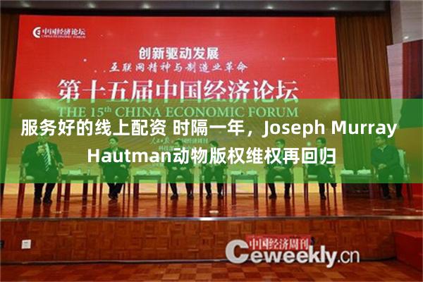 服务好的线上配资 时隔一年，Joseph Murray Hautman动物版权维权再回归